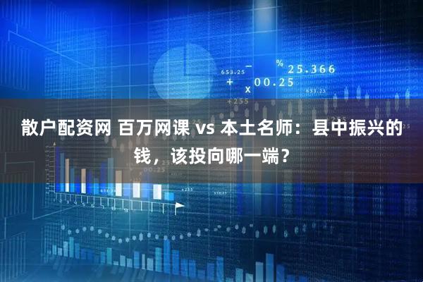 散户配资网 百万网课 vs 本土名师：县中振兴的钱，该投向哪一端？